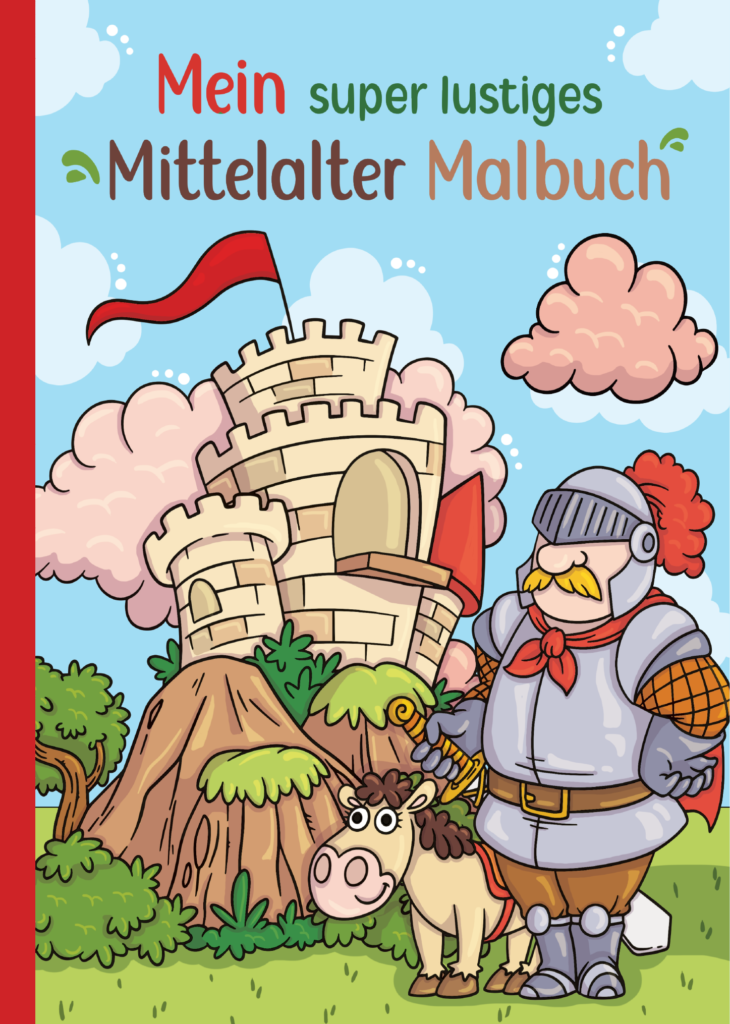 Mein super lustiges Mittelalter Malbuch: 50 super lustige Mittelaltermotive zum Ausmalen für Kinder ab 4 Jahren! Als Kopiervorlage für PädagogInnen geeignet! (Super lustiges Malen, Band 3)